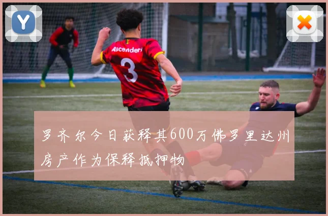 罗齐尔今日获释其600万佛罗里达州房产作为保释抵押物