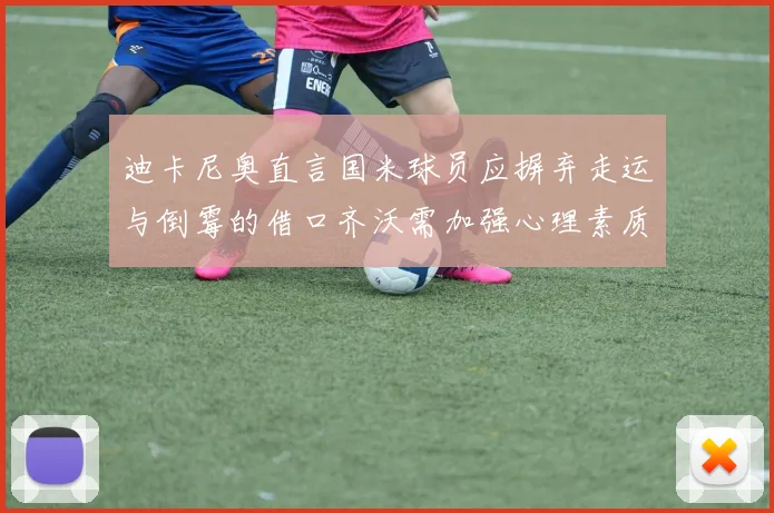 迪卡尼奥直言国米球员应摒弃走运与倒霉的借口齐沃需加强心理素质