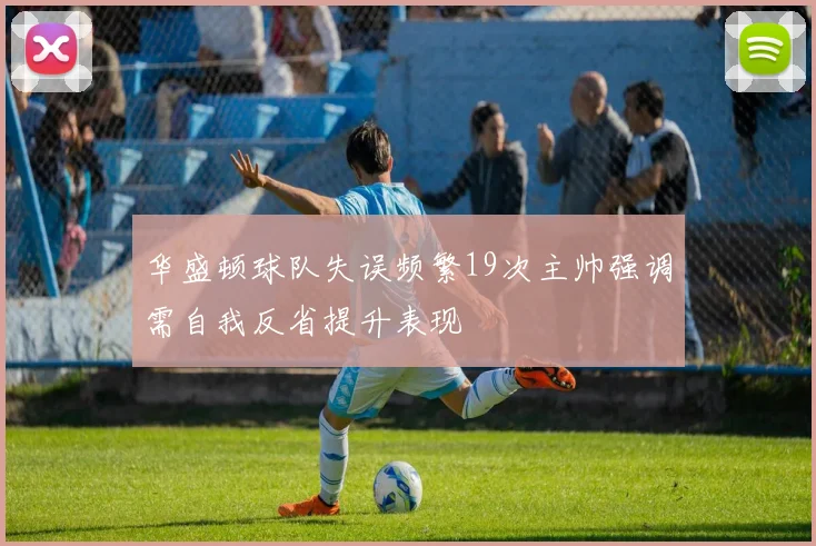 华盛顿球队失误频繁19次主帅强调需自我反省提升表现